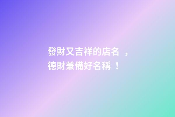 發財又吉祥的店名，德財兼備好名稱！